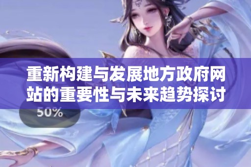 重新構建與發展地方政府網站的重要性與未來趨勢探討