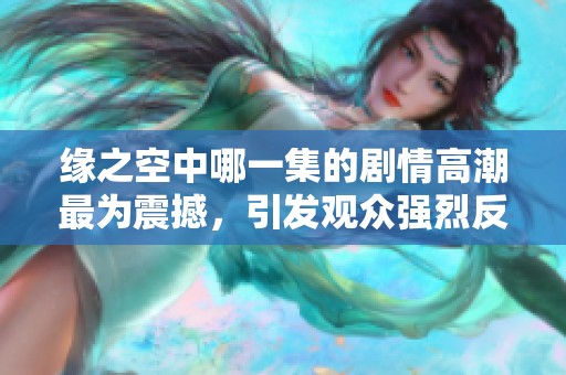 緣之空中哪一集的劇情高潮最為震撼，引發觀眾強烈反響呢