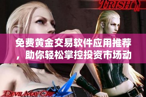 免費黃金交易軟件應用推薦，助你輕松掌控投資市場動態