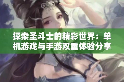 探索圣斗士的精彩世界：單機(jī)游戲與手游雙重體驗分享