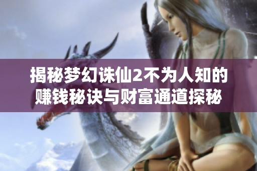 揭秘夢幻誅仙2不為人知的賺錢秘訣與財富通道探秘