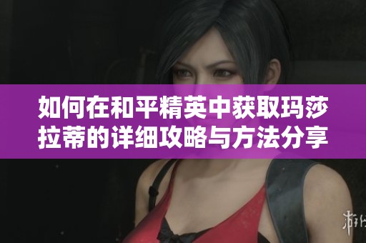如何在和平精英中獲取瑪莎拉蒂的詳細(xì)攻略與方法分享