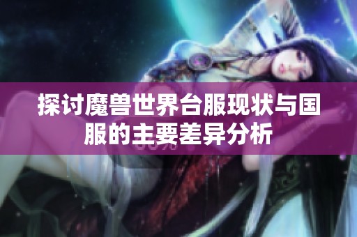 探討魔獸世界臺服現狀與國服的主要差異分析