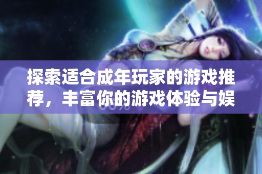 探索適合成年玩家的游戲推薦，豐富你的游戲體驗與娛樂選擇