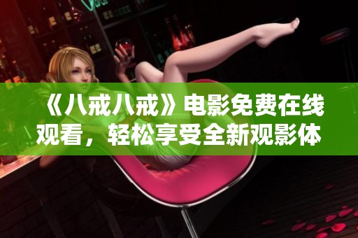 《八戒八戒》電影免費(fèi)在線觀看，輕松享受全新觀影體驗(yàn)！