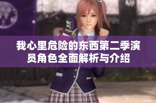 我心里危險的東西第二季演員角色全面解析與介紹
