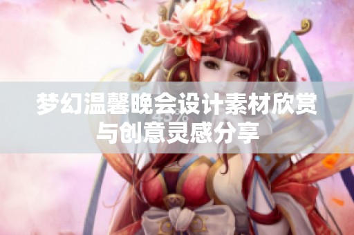 夢幻溫馨晚會設計素材欣賞與創意靈感分享