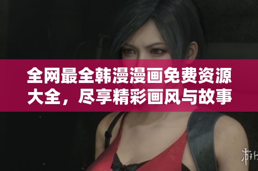 全網最全韓漫漫畫免費資源大全，盡享精彩畫風與故事情節