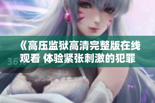 《高壓監獄高清完整版在線觀看 體驗緊張刺激的犯罪劇情》