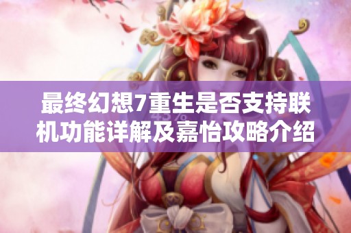 最終幻想7重生是否支持聯機功能詳解及嘉怡攻略介紹