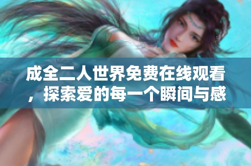 成全二人世界免費在線觀看，探索愛的每一個瞬間與感動