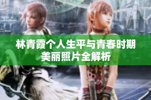 林青霞個人生平與青春時期美麗照片全解析