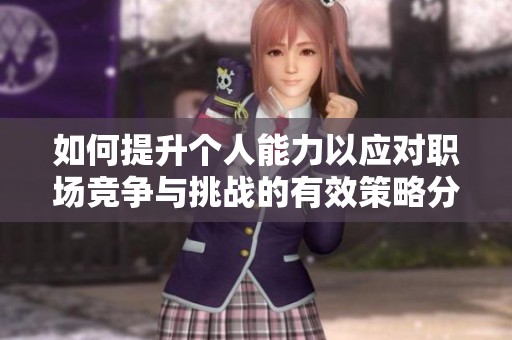 如何提升個人能力以應對職場競爭與挑戰的有效策略分析