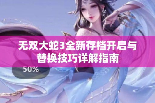 無雙大蛇3全新存檔開啟與替換技巧詳解指南