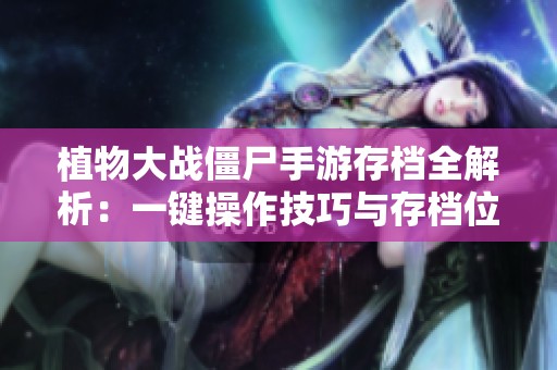 植物大戰(zhàn)僵尸手游存檔全解析：一鍵操作技巧與存檔位置詳盡指南