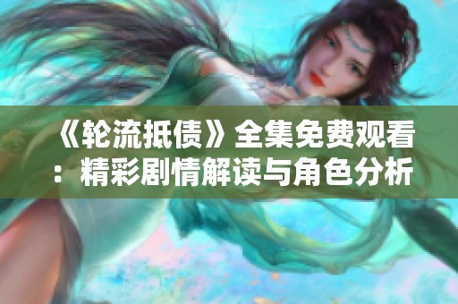 《輪流抵債》全集免費觀看：精彩劇情解讀與角色分析分享