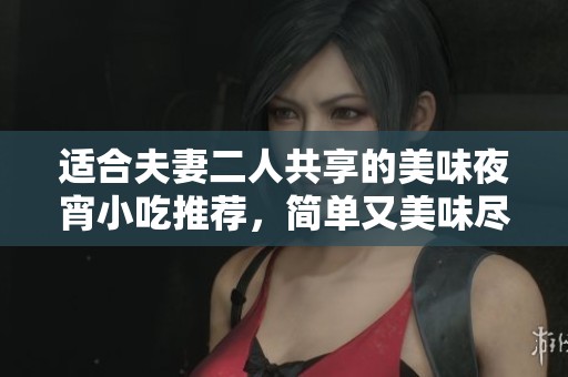 適合夫妻二人共享的美味夜宵小吃推薦，簡單又美味盡在其中