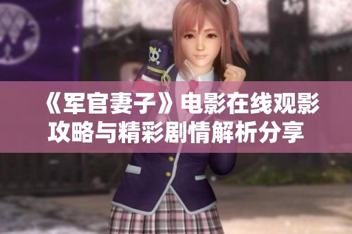 《軍官妻子》電影在線觀影攻略與精彩劇情解析分享