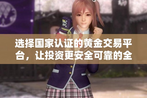 選擇國家認證的黃金交易平臺，讓投資更安全可靠的全攻略