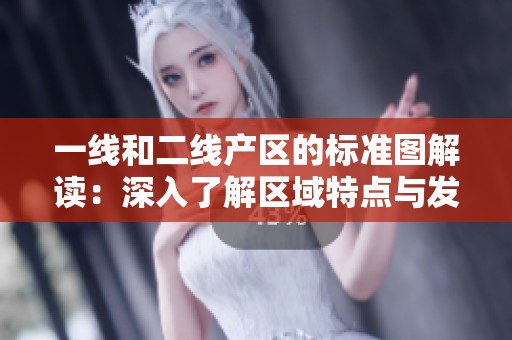 一線和二線產(chǎn)區(qū)的標準圖解讀：深入了解區(qū)域特點與發(fā)展?jié)摿? title=