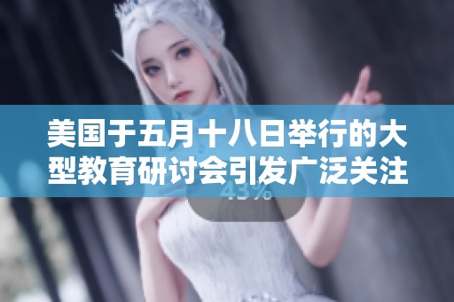 美國(guó)于五月十八日舉行的大型教育研討會(huì)引發(fā)廣泛關(guān)注與討論