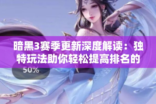 暗黑3賽季更新深度解讀：獨特玩法助你輕松提高排名的新策略