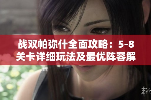 戰雙帕彌什全面攻略：5-8關卡詳細玩法及最優陣容解析