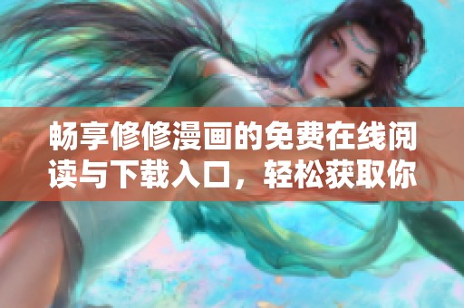 暢享修修漫畫的免費在線閱讀與下載入口，輕松獲取你的漫畫盛宴