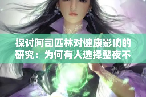 探討阿司匹林對健康影響的研究：為何有人選擇整夜不拔牙？