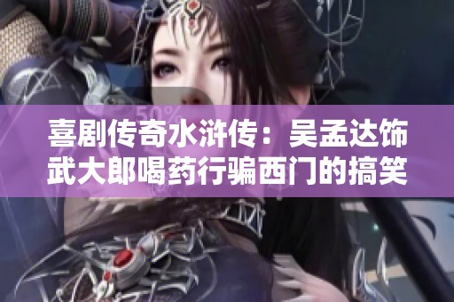 喜劇傳奇水滸傳：吳孟達飾武大郎喝藥行騙西門的搞笑劇情解析