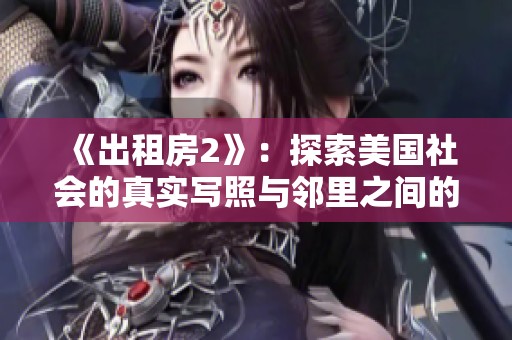 《出租房2》：探索美國社會的真實寫照與鄰里之間的復雜關系