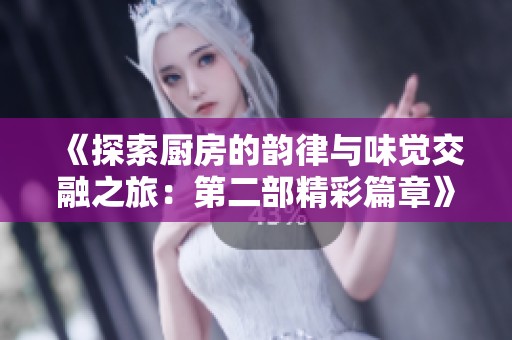 《探索廚房的韻律與味覺交融之旅：第二部精彩篇章》