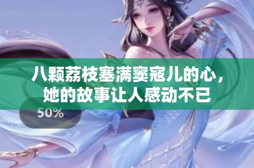 八顆荔枝塞滿竇寇兒的心，她的故事讓人感動不已