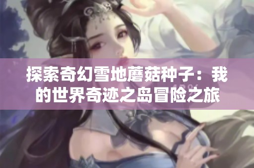 探索奇幻雪地蘑菇種子：我的世界奇跡之島冒險之旅