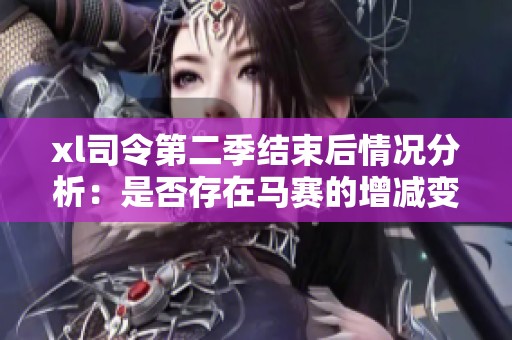 xl司令第二季結束后情況分析：是否存在馬賽的增減變動探討