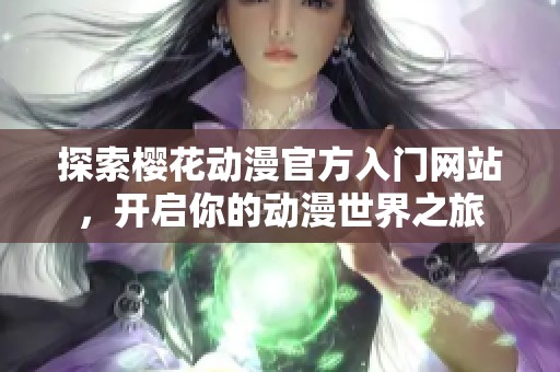 探索櫻花動漫官方入門網站，開啟你的動漫世界之旅