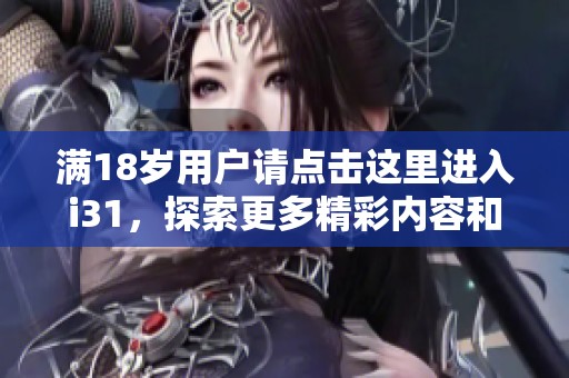 滿18歲用戶請點擊這里進入i31，探索更多精彩內容和服務