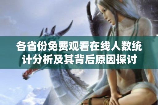 各省份免費觀看在線人數統計分析及其背后原因探討
