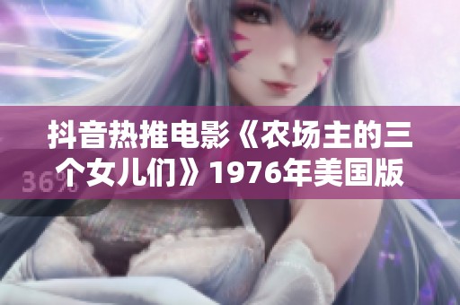 抖音熱推電影《農場主的三個女兒們》1976年美國版藍光碟精彩回顧