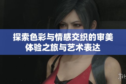 探索色彩與情感交織的審美體驗之旅與藝術表達
