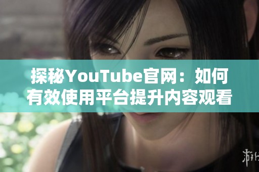 探秘YouTube官網：如何有效使用平臺提升內容觀看量與互動率