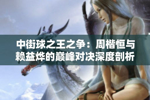 中街球之王之爭：周楷恒與賴益燁的巔峰對決深度剖析