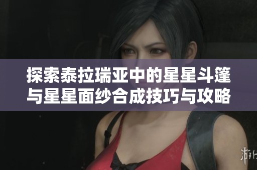 探索泰拉瑞亞中的星星斗篷與星星面紗合成技巧與攻略