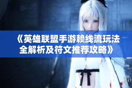《英雄聯盟手游賴線流玩法全解析及符文推薦攻略》