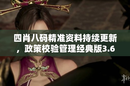 四肖八碼精準(zhǔn)資料持續(xù)更新，政策校驗(yàn)管理經(jīng)典版3.69.0全新上線