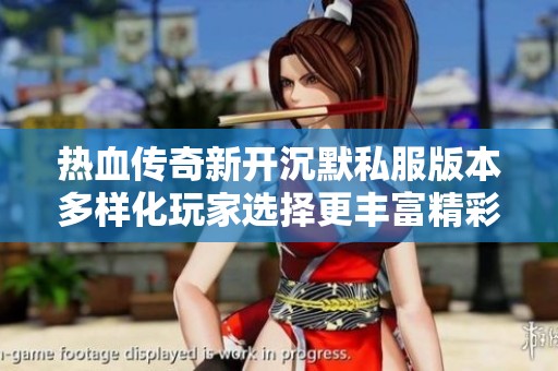 熱血傳奇新開沉默私服版本多樣化玩家選擇更豐富精彩體驗更好
