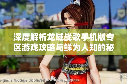 深度解析龍域戰(zhàn)歌手機(jī)版專區(qū)游戲攻略與鮮為人知的秘密揭秘