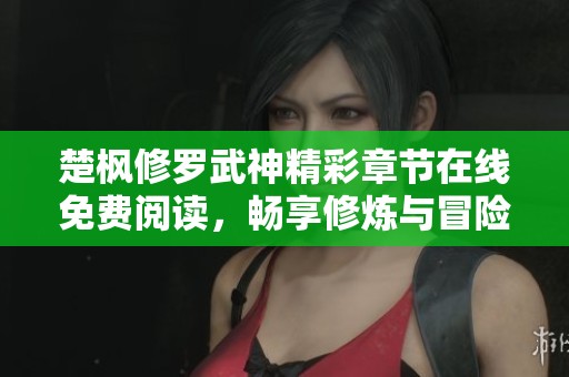 楚楓修羅武神精彩章節(jié)在線免費閱讀，暢享修煉與冒險的熱血傳奇故事