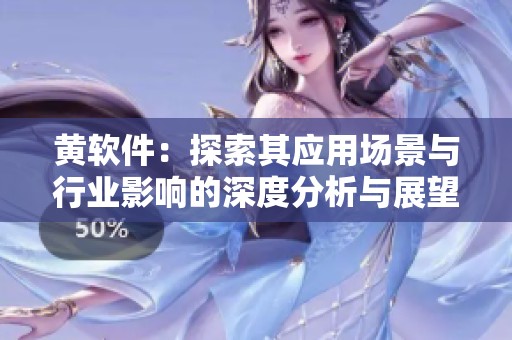 黃軟件：探索其應(yīng)用場(chǎng)景與行業(yè)影響的深度分析與展望