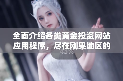 全面介紹各類黃金投資網站應用程序，盡在剛果地區的免費資源大全